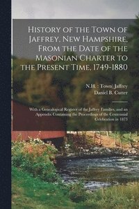 bokomslag History of the Town of Jaffrey, New Hampshire, From the Date of the Masonian Charter to the Present Time, 1749-1880
