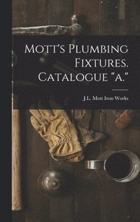 bokomslag Mott's Plumbing Fixtures. Catalogue "a."