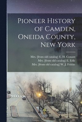 Pioneer History of Camden, Oneida County, New York 1