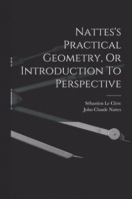 bokomslag Nattes's Practical Geometry, Or Introduction To Perspective