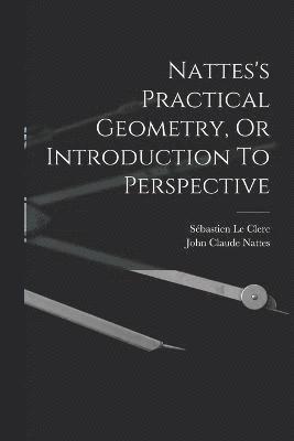 Sébastien Le Clerc, John Claude Nattes - Nattes's Practical Geometry, Or Introduction To Perspective, Häftad