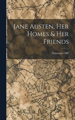 Constance Hill - Jane Austen, Her Homes & Her Friends, Inbunden