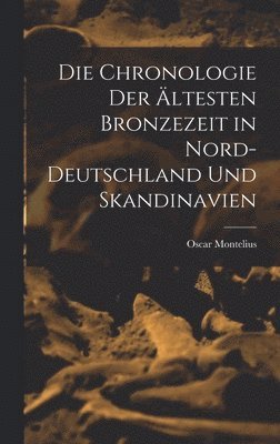 Oscar Montelius - Die Chronologie der ältesten Bronzezeit in Nord-Deutschland und Skandinavien, Inbunden