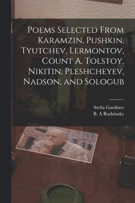 Poems Selected From Karamzin, Pushkin, Tyutchev, Lermontov, Count A. Tolstoy, Nikitin, Pleshcheyev, Nadson, and Sologub 1