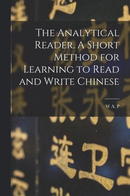 Analytical Reader. A Short Method for Learning to Read and Write Chinese