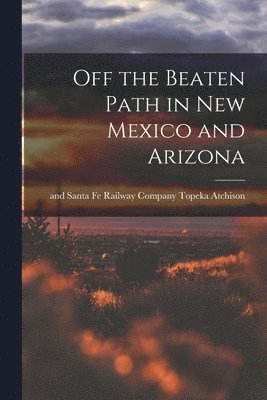 Off the Beaten Path in New Mexico and Arizona 1