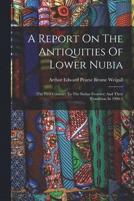 Arthur Edward Pearse Brome Weigall - Report On The Antiquities Of Lower Nubia, Häftad