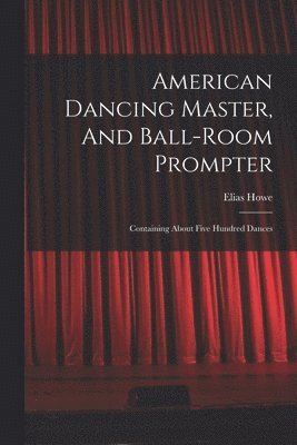 Elias Howe - American Dancing Master, And Ball-room Prompter, Häftad