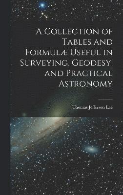 bokomslag A Collection of Tables and Formul Useful in Surveying, Geodesy, and Practical Astronomy