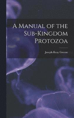 Manual of the Sub-Kingdom Protozoa
