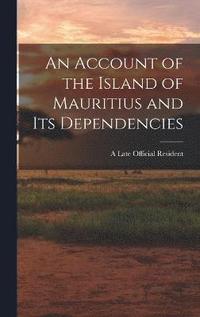 bokomslag An Account of the Island of Mauritius and its Dependencies