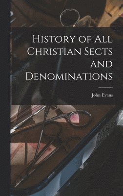 John Evans - History of All Christian Sects and Denominations, Inbunden