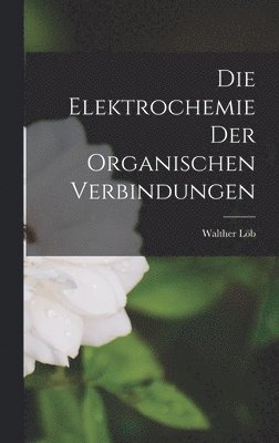 bokomslag Die Elektrochemie der Organischen Verbindungen