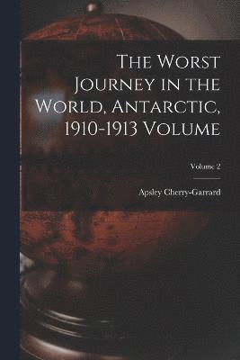 The Worst Journey in the World, Antarctic, 1910-1913 Volume; Volume 2 1