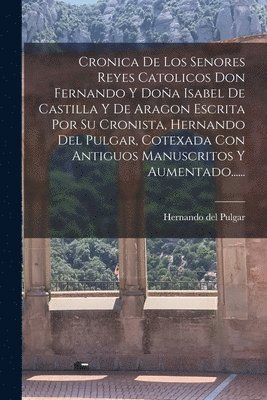 bokomslag Cronica De Los Senores Reyes Catolicos Don Fernando Y Doa Isabel De Castilla Y De Aragon Escrita Por Su Cronista, Hernando Del Pulgar, Cotexada Con Antiguos Manuscritos Y Aumentado......