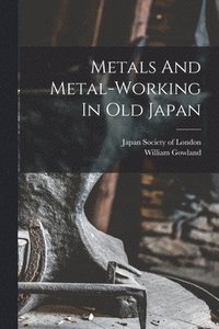 bokomslag Metals And Metal-working In Old Japan