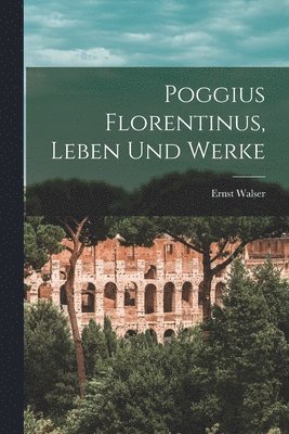 bokomslag Poggius Florentinus, Leben Und Werke