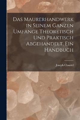 Joseph Claudel - Maurerhandwerk in seinem ganzen Umfange theoretisch und praktisch abgehandelt, ein Handbuch, Häftad