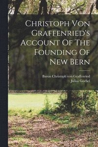 bokomslag Christoph Von Graffenried's Account Of The Founding Of New Bern