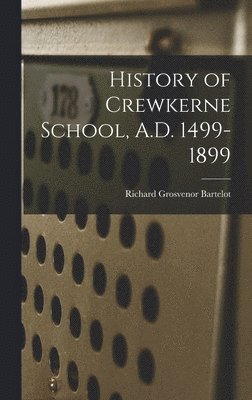 History of Crewkerne School, A.D. 1499-1899 1