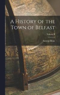 bokomslag A History of the Town of Belfast; Volume II