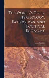 bokomslag The World's Gold, Its Geology, Extraction, and Political Economy