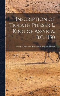 bokomslag Inscription of Tiglath Pileser I., King of Assyria, B.C. 1150