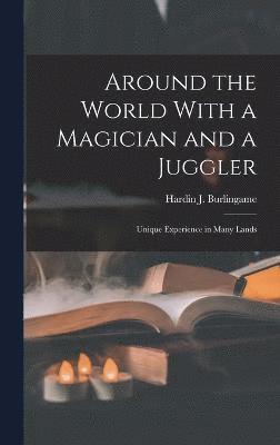 Hardin J Burlingame, Hardin J. Burlingame - Around the World With a Magician and a Juggler, Inbunden