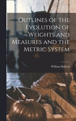 bokomslag Outlines of the Evolution of Weights and Measures and the Metric System