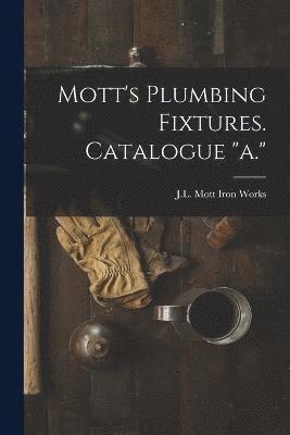 Mott's Plumbing Fixtures. Catalogue "a."