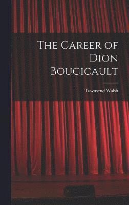 The Career of Dion Boucicault 1