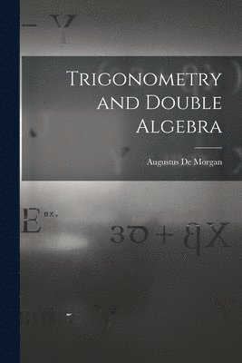 Augustus De Morgan - Trigonometry and Double Algebra, Häftad