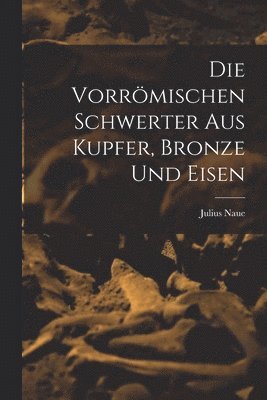 bokomslag Die Vorrömischen Schwerter Aus Kupfer, Bronze und Eisen