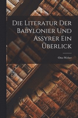 Otto Weber - Literatur der Babylonier und Assyrer ein Überlick, Häftad