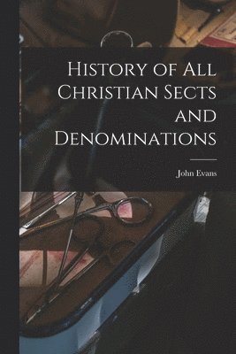 John Evans - History of All Christian Sects and Denominations, Häftad