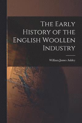 The Early History of the English Woollen Industry 1