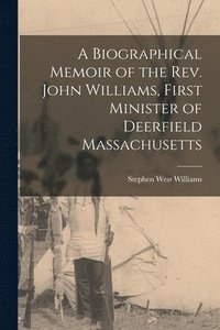 bokomslag A Biographical Memoir of the Rev. John Williams, First Minister of Deerfield Massachusetts