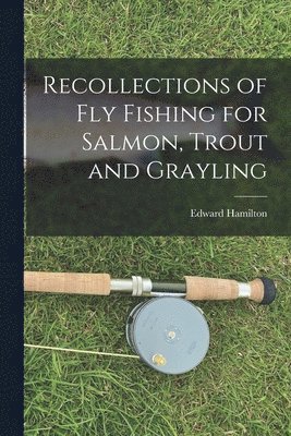 Edward Hamilton - Recollections of Fly Fishing for Salmon, Trout and Grayling, Häftad