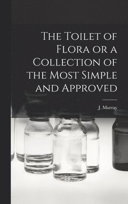 The Toilet of Flora or a Collection of the Most Simple and Approved 1