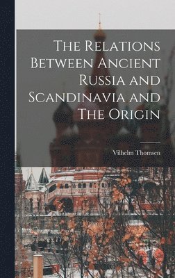 Vilhelm Thomsen - Relations Between Ancient Russia and Scandinavia and The Origin, Inbunden