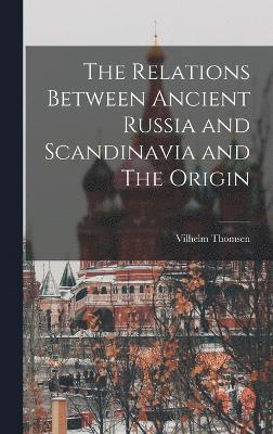 bokomslag The Relations Between Ancient Russia and Scandinavia and The Origin