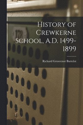 bokomslag History of Crewkerne School, A.D. 1499-1899