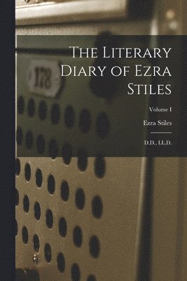 The Literary Diary of Ezra Stiles 1