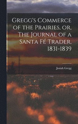Josiah Gregg - Gregg's Commerce of the Prairies, or, The Journal of a Santa Fé Trader, 1831-1839, Inbunden