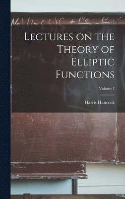 Lectures on the Theory of Elliptic Functions; Volume I 1