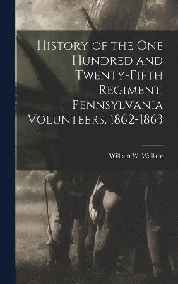 History of the One Hundred and Twenty-Fifth Regiment, Pennsylvania Volunteers, 1862-1863 1