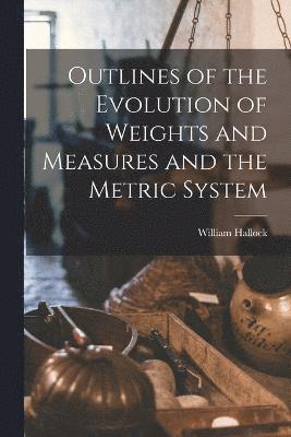 Outlines of the Evolution of Weights and Measures and the Metric System 1