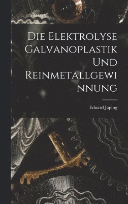 bokomslag Die Elektrolyse Galvanoplastik und Reinmetallgewinnung