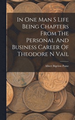 Albert Bigelow Paine - In One Man S Life Being Chapters From The Personal And Business Career Of Theodore N Vail, Inbunden