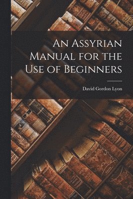 An Assyrian Manual for the Use of Beginners 1